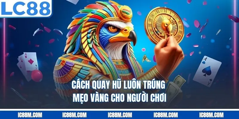 Cách Quay Hũ Luôn Trúng – Mẹo Vàng Bất Hủ Cho Người Chơi
